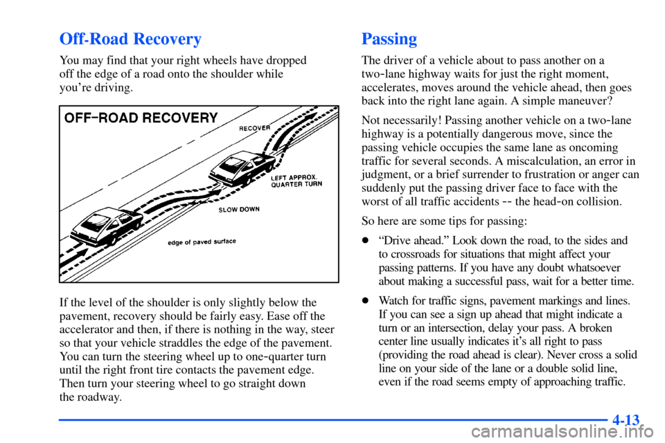 Oldsmobile Alero 2001 Owners Manuals 4-13
Off-Road Recovery
You may find that your right wheels have dropped
off the edge of a road onto the shoulder while
youre driving.
If the level of the shoulder is only slightly below the
pavemen Oldsmobile Alero 2001 Owners Manuals 4-13
Off-Road Recovery
You may find that your right wheels have dropped
off the edge of a road onto the shoulder while
youre driving.
If the level of the shoulder is only slightly below the
pavemen