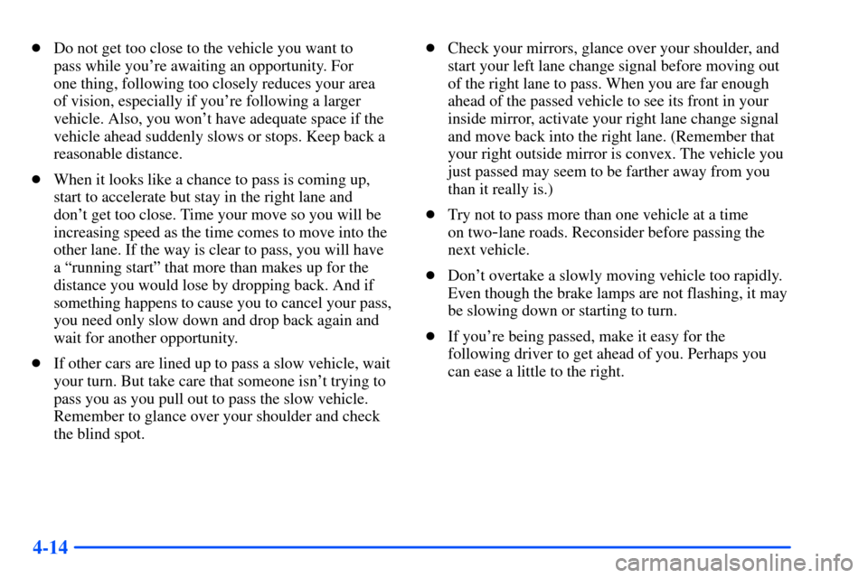 Oldsmobile Alero 2001  Owners Manuals 4-14
Do not get too close to the vehicle you want to 
pass while youre awaiting an opportunity. For
one thing, following too closely reduces your area 
of vision, especially if youre following a la