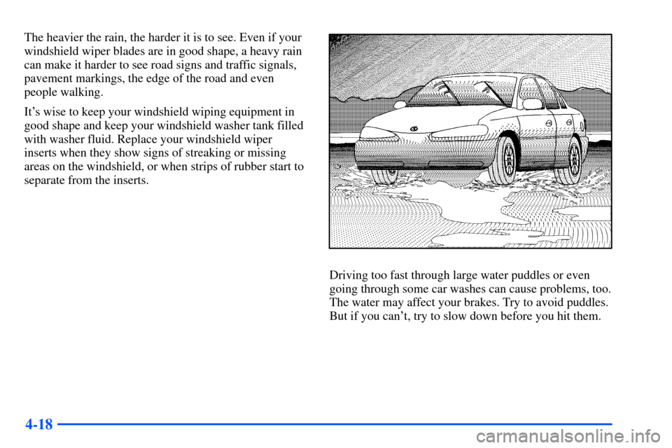 Oldsmobile Alero 2001  Owners Manuals 4-18
The heavier the rain, the harder it is to see. Even if your
windshield wiper blades are in good shape, a heavy rain
can make it harder to see road signs and traffic signals,
pavement markings, th