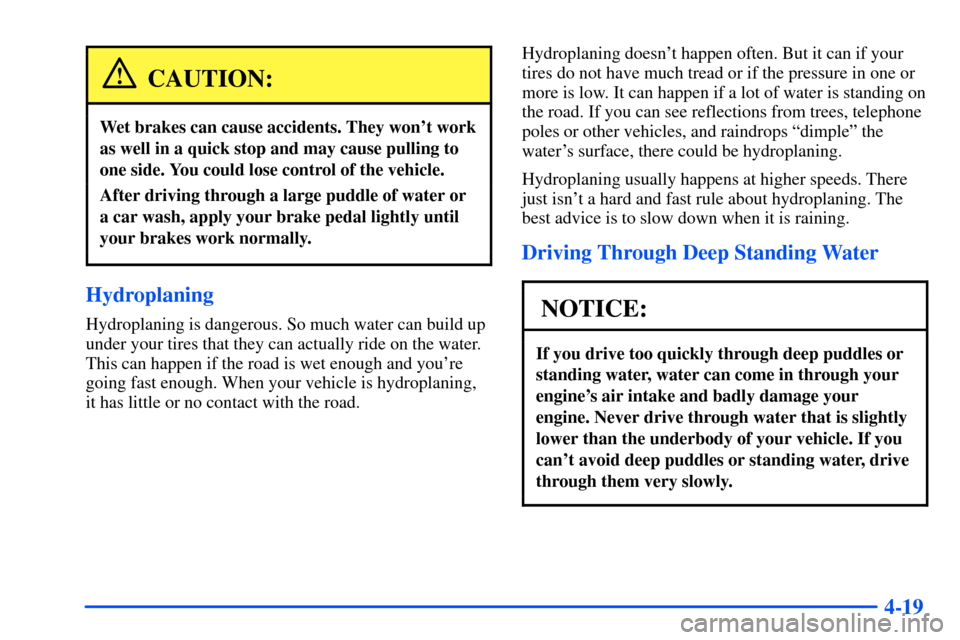 Oldsmobile Alero 2001  Owners Manuals 4-19
CAUTION:
Wet brakes can cause accidents. They wont work
as well in a quick stop and may cause pulling to
one side. You could lose control of the vehicle.
After driving through a large puddle of 