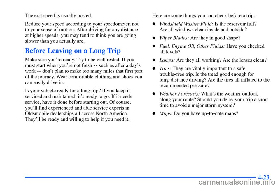 Oldsmobile Alero 2001  Owners Manuals 4-23
The exit speed is usually posted.
Reduce your speed according to your speedometer, not
to your sense of motion. After driving for any distance
at higher speeds, you may tend to think you are goin
