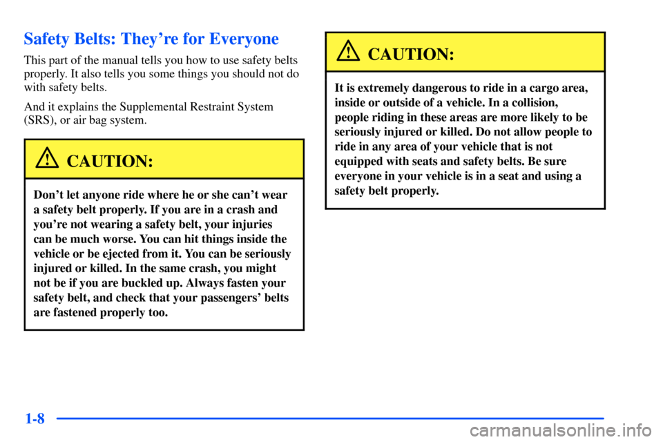 Oldsmobile Alero 2001  s User Guide 1-8
Safety Belts: Theyre for Everyone
This part of the manual tells you how to use safety belts
properly. It also tells you some things you should not do
with safety belts.
And it explains the Supple