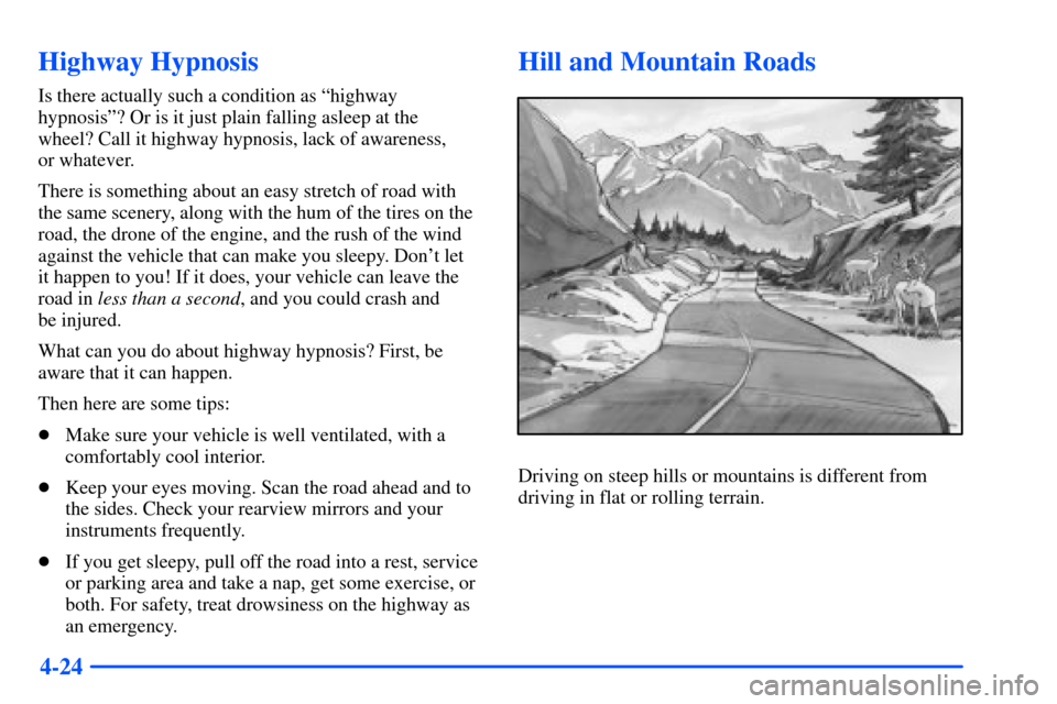 Oldsmobile Alero 2001  Owners Manuals 4-24
Highway Hypnosis
Is there actually such a condition as ªhighway
hypnosisº? Or is it just plain falling asleep at the 
wheel? Call it highway hypnosis, lack of awareness, 
or whatever.
There is 