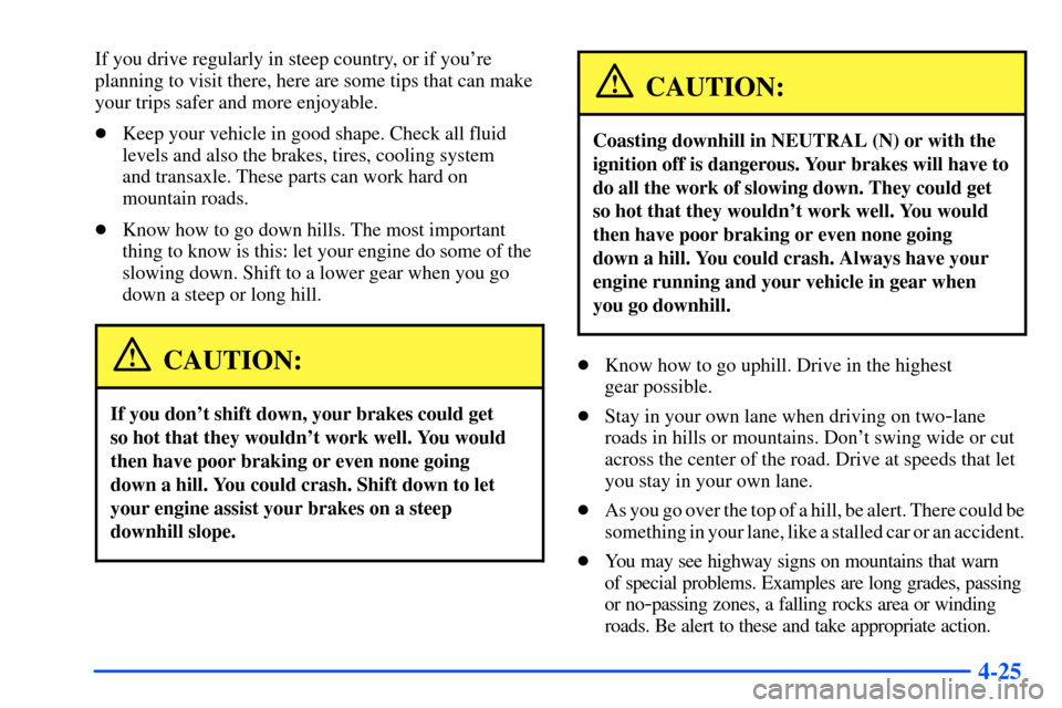 Oldsmobile Alero 2001  s Service Manual 4-25
If you drive regularly in steep country, or if youre
planning to visit there, here are some tips that can make
your trips safer and more enjoyable.
Keep your vehicle in good shape. Check all fl