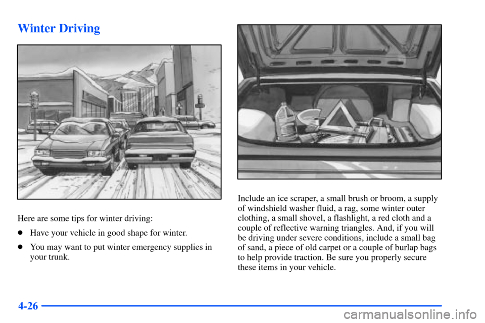 Oldsmobile Alero 2001  Owners Manuals 4-26
Winter Driving
Here are some tips for winter driving:
Have your vehicle in good shape for winter.
You may want to put winter emergency supplies in
your trunk.
Include an ice scraper, a small br
