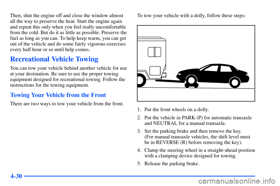 Oldsmobile Alero 2001  Owners Manuals 4-30
Then, shut the engine off and close the window almost
all the way to preserve the heat. Start the engine again
and repeat this only when you feel really uncomfortable
from the cold. But do it as 