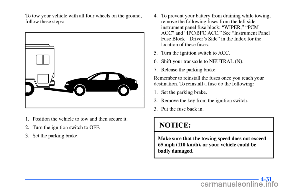 Oldsmobile Alero 2001  Owners Manuals 4-31
To tow your vehicle with all four wheels on the ground,
follow these steps:
1. Position the vehicle to tow and then secure it.
2. Turn the ignition switch to OFF.
3. Set the parking brake.4. To p