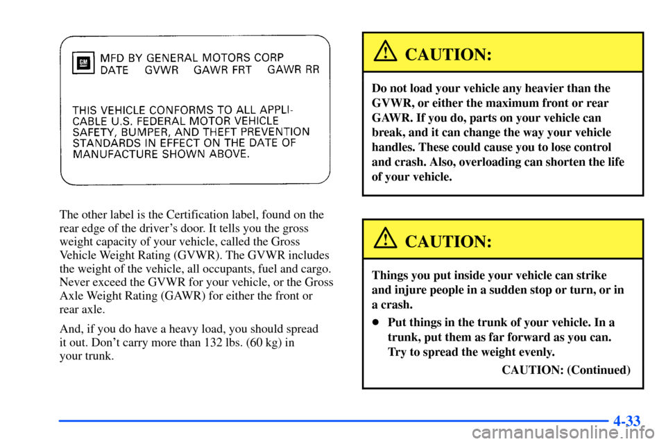 Oldsmobile Alero 2001  Owners Manuals 4-33
The other label is the Certification label, found on the
rear edge of the drivers door. It tells you the gross
weight capacity of your vehicle, called the Gross
Vehicle Weight Rating (GVWR). The