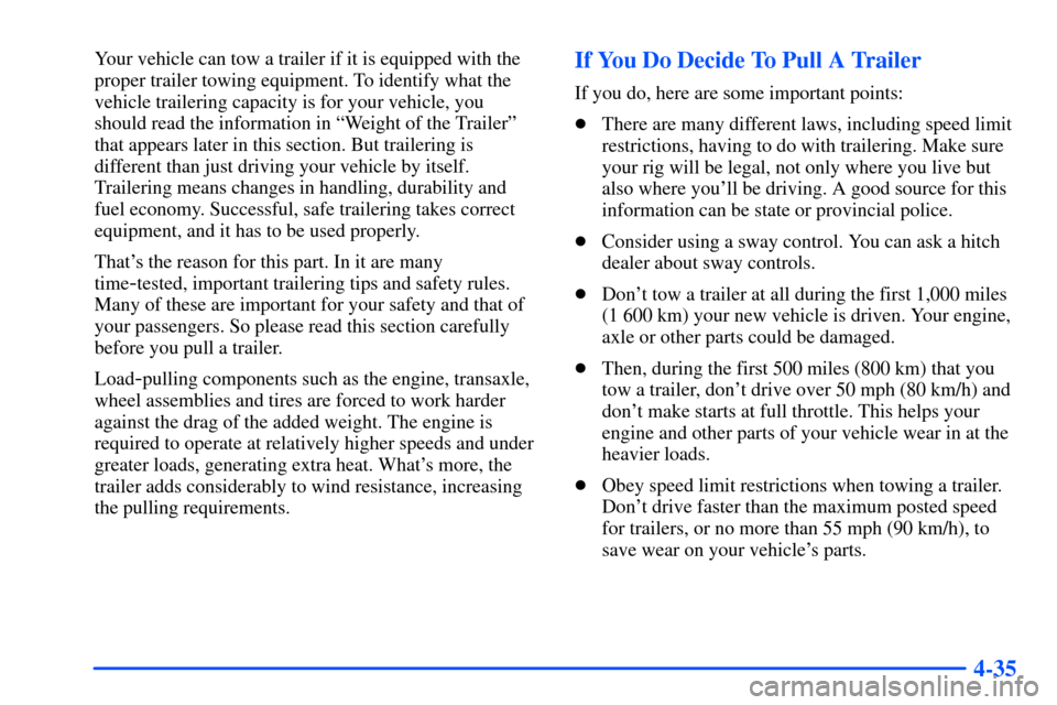 Oldsmobile Alero 2001  s Service Manual 4-35
Your vehicle can tow a trailer if it is equipped with the
proper trailer towing equipment. To identify what the
vehicle trailering capacity is for your vehicle, you
should read the information in