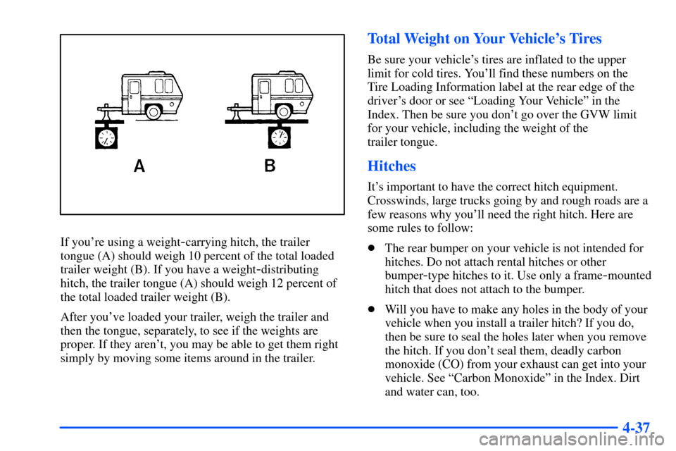 Oldsmobile Alero 2001  Owners Manuals 4-37
If youre using a weight-carrying hitch, the trailer
tongue (A) should weigh 10 percent of the total loaded
trailer weight (B). If you have a weight
-distributing
hitch, the trailer tongue (A) sh