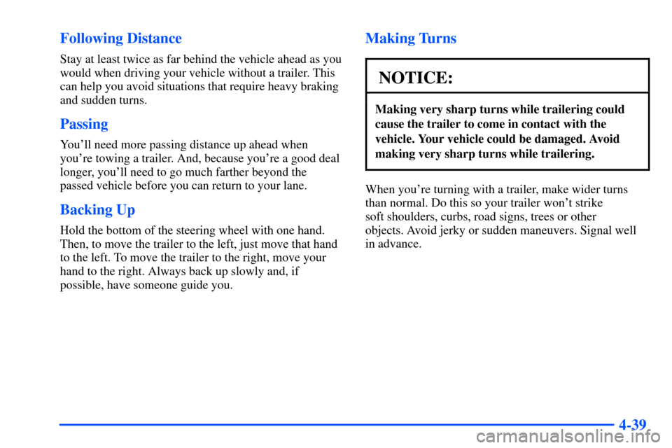 Oldsmobile Alero 2001  Owners Manuals 4-39 Following Distance
Stay at least twice as far behind the vehicle ahead as you
would when driving your vehicle without a trailer. This
can help you avoid situations that require heavy braking
and 