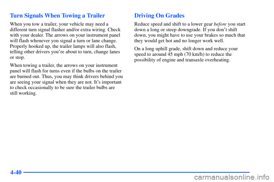 Oldsmobile Alero 2001  s Service Manual 4-40 Turn Signals When Towing a Trailer
When you tow a trailer, your vehicle may need a
different turn signal flasher and/or extra wiring. Check
with your dealer. The arrows on your instrument panel
w