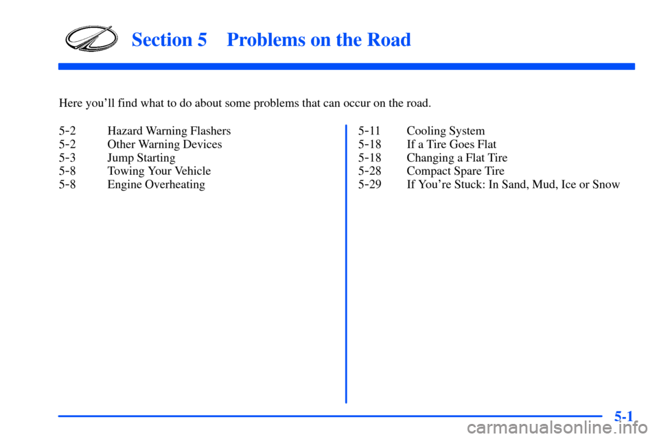 Oldsmobile Alero 2001  s Owners Guide 5-
5-1
Section 5 Problems on the Road
Here youll find what to do about some problems that can occur on the road.
5
-2 Hazard Warning Flashers
5
-2 Other Warning Devices
5
-3 Jump Starting
5
-8 Towing