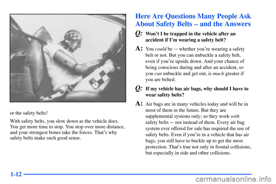 Oldsmobile Alero 2001  Owners Manuals 1-12
or the safety belts!
With safety belts, you slow down as the vehicle does.
You get more time to stop. You stop over more distance,
and your strongest bones take the forces. Thats why
safety belt
