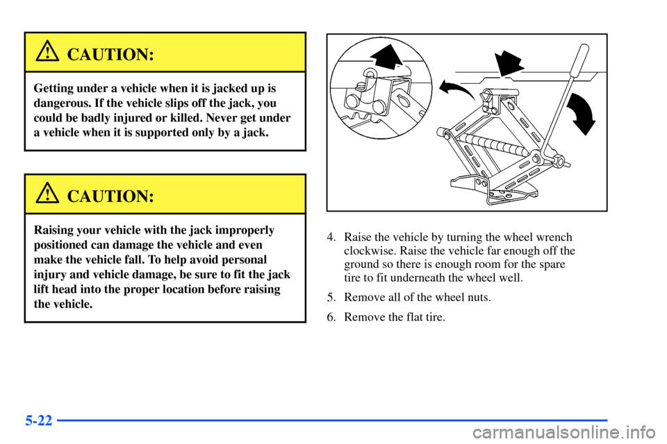 Oldsmobile Alero 2001 Owners Manuals 5-22
CAUTION:
Getting under a vehicle when it is jacked up is
dangerous. If the vehicle slips off the jack, you
could be badly injured or killed. Never get under
a vehicle when it is supported only by Oldsmobile Alero 2001 Owners Manuals 5-22
CAUTION:
Getting under a vehicle when it is jacked up is
dangerous. If the vehicle slips off the jack, you
could be badly injured or killed. Never get under
a vehicle when it is supported only by