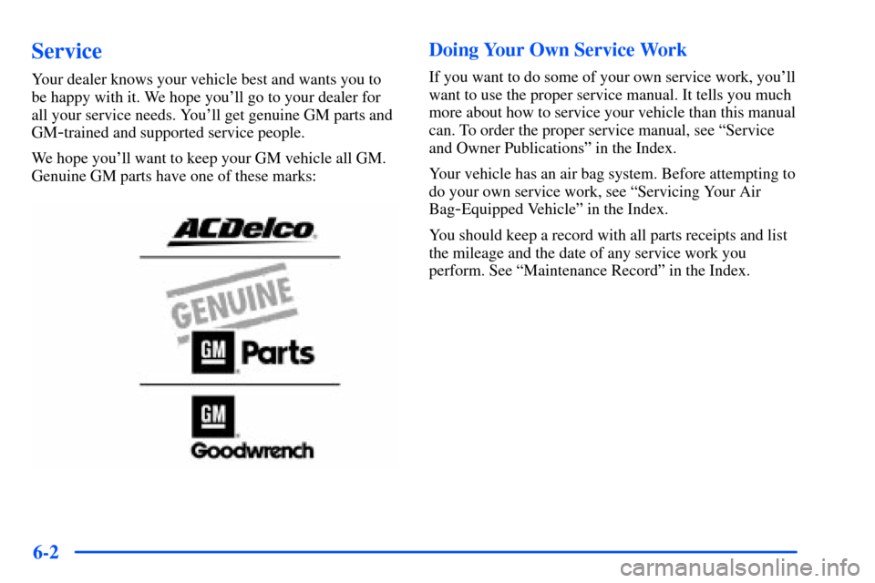 Oldsmobile Alero 2001  Owners Manuals 6-2
Service
Your dealer knows your vehicle best and wants you to
be happy with it. We hope youll go to your dealer for
all your service needs. Youll get genuine GM parts and
GM
-trained and supporte