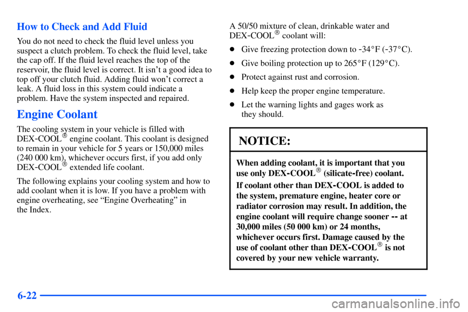 Oldsmobile Alero 2001  s Owners Guide 6-22 How to Check and Add Fluid
You do not need to check the fluid level unless you
suspect a clutch problem. To check the fluid level, take
the cap off. If the fluid level reaches the top of the
rese