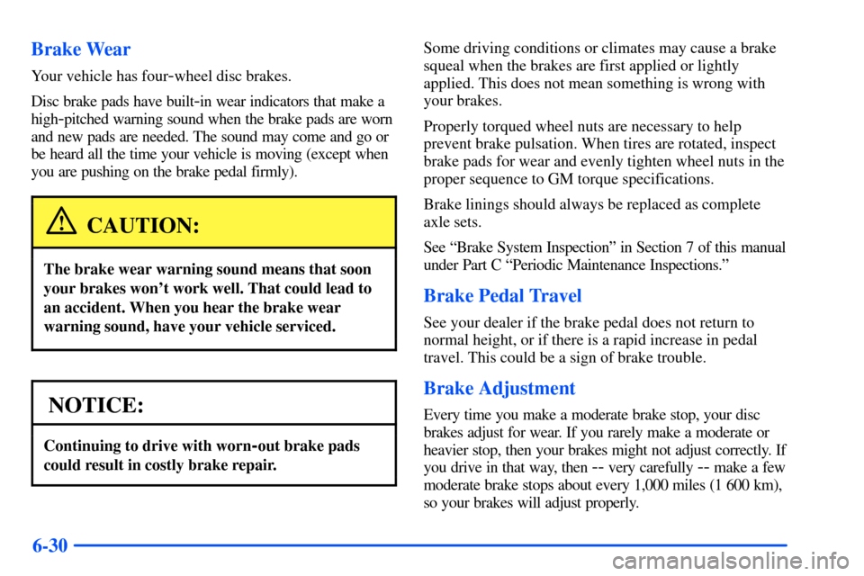 Oldsmobile Alero 2001  Owners Manuals 6-30 Brake Wear
Your vehicle has four-wheel disc brakes.
Disc brake pads have built
-in wear indicators that make a
high
-pitched warning sound when the brake pads are worn
and new pads are needed. Th