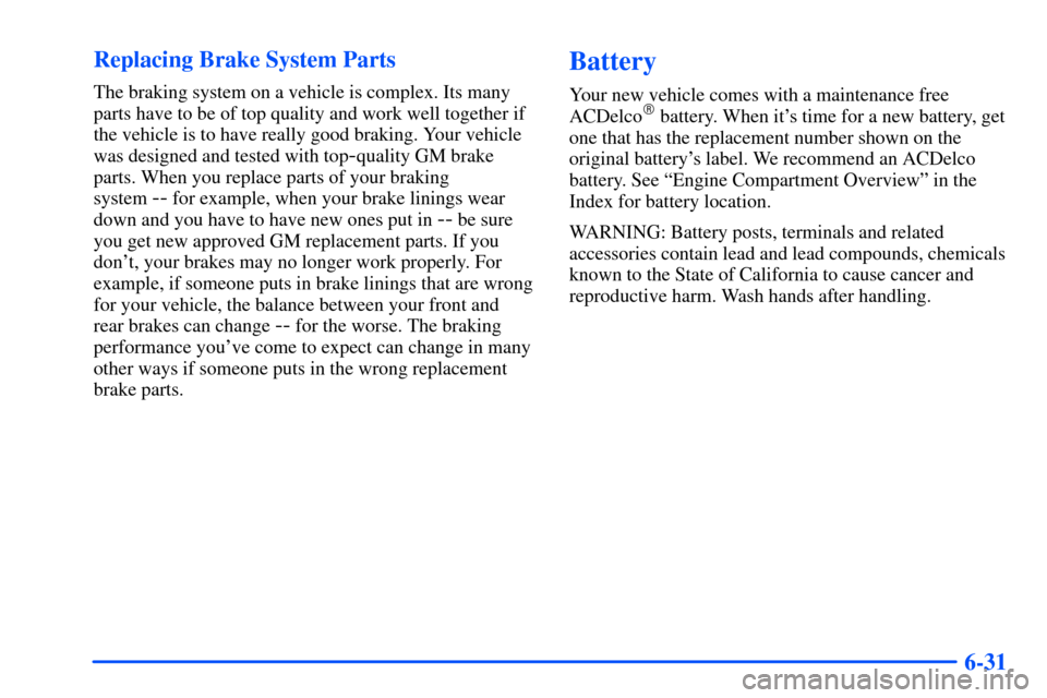 Oldsmobile Alero 2001  Owners Manuals 6-31 Replacing Brake System Parts
The braking system on a vehicle is complex. Its many
parts have to be of top quality and work well together if
the vehicle is to have really good braking. Your vehicl