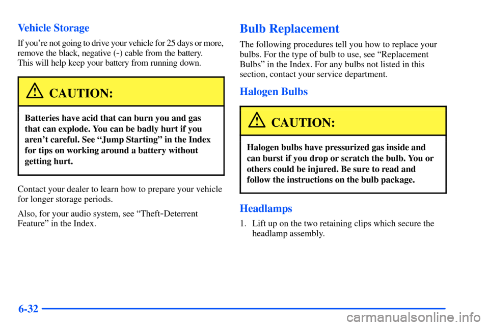 Oldsmobile Alero 2001  Owners Manuals 6-32 Vehicle Storage
If youre not going to drive your vehicle for 25 days or more,
remove the black, negative (
-) cable from the battery. 
This will help keep your battery from running down.
CAUTION