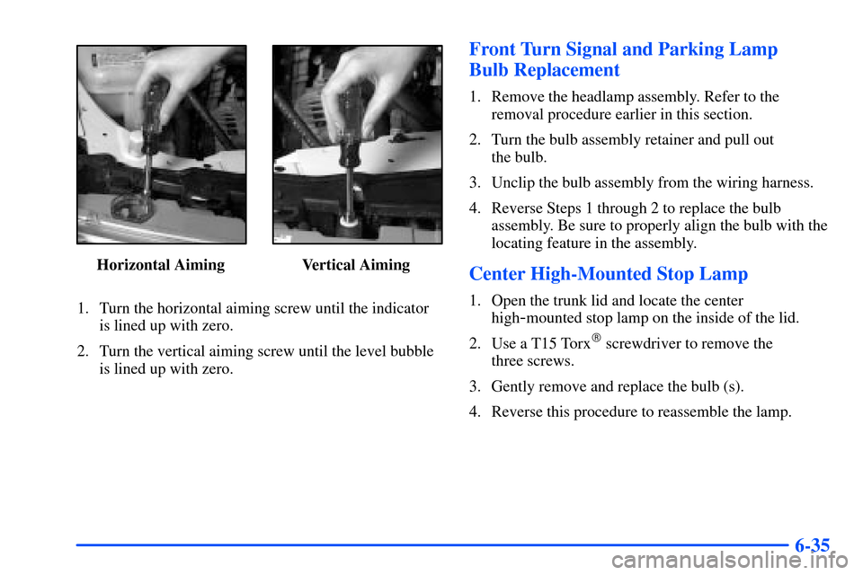 Oldsmobile Alero 2001  Owners Manuals 6-35
Horizontal Aiming Vertical Aiming
1. Turn the horizontal aiming screw until the indicator
is lined up with zero.
2. Turn the vertical aiming screw until the level bubble
is lined up with zero.
Fr