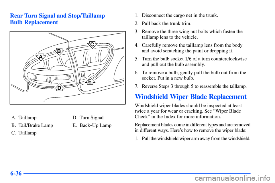 Oldsmobile Alero 2001  Owners Manuals 6-36 Rear Turn Signal and Stop/Taillamp 
Bulb Replacement
A. Taillamp
B. Tail/Brake Lamp
C. TaillampD. Turn Signal
E. Back
-Up Lamp1. Disconnect the cargo net in the trunk.
2. Pull back the trunk trim