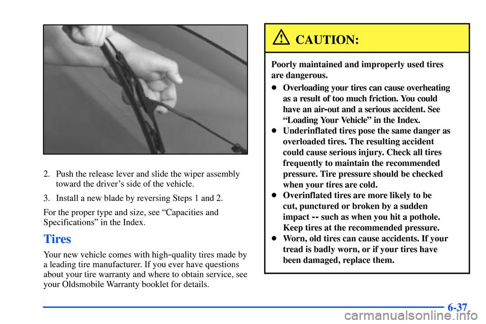 Oldsmobile Alero 2001  Owners Manuals 6-37
2. Push the release lever and slide the wiper assembly
toward the drivers side of the vehicle.
3. Install a new blade by reversing Steps 1 and 2.
For the proper type and size, see ªCapacities a