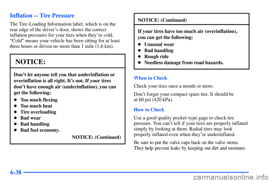 Oldsmobile Alero 2001  Owners Manuals 6-38 Inflation -- Tire Pressure
The Tire-Loading Information label, which is on the
rear edge of the drivers door, shows the correct
inflation pressures for your tires when theyre cold.
ªColdº mea