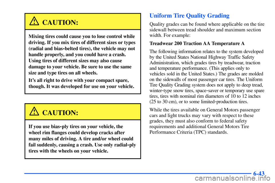 Oldsmobile Alero 2001  Owners Manuals 6-43
CAUTION:
Mixing tires could cause you to lose control while
driving. If you mix tires of different sizes or types
(radial and bias
-belted tires), the vehicle may not
handle properly, and you cou