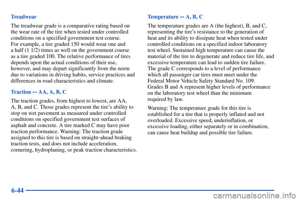 Oldsmobile Alero 2001  Owners Manuals 6-44
Treadwear
The treadwear grade is a comparative rating based on
the wear rate of the tire when tested under controlled
conditions on a specified government test course. 
For example, a tire graded