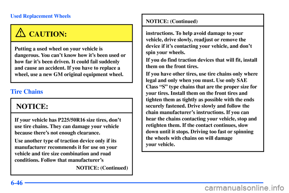 Oldsmobile Alero 2001  Owners Manuals 6-46
Used Replacement Wheels
CAUTION:
Putting a used wheel on your vehicle is
dangerous. You cant know how its been used or
how far its been driven. It could fail suddenly
and cause an accident. If