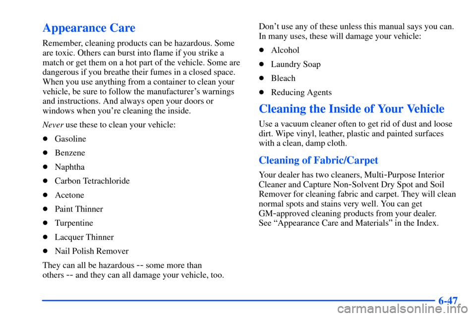 Oldsmobile Alero 2001  Owners Manuals 6-47
Appearance Care
Remember, cleaning products can be hazardous. Some
are toxic. Others can burst into flame if you strike a
match or get them on a hot part of the vehicle. Some are
dangerous if you