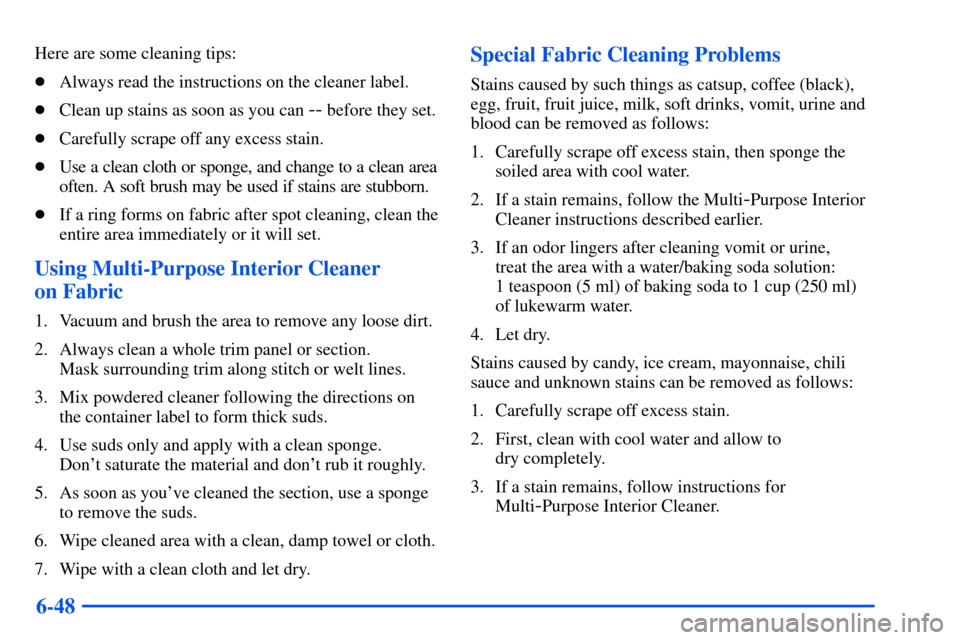 Oldsmobile Alero 2001  Owners Manuals 6-48
Here are some cleaning tips:
Always read the instructions on the cleaner label.
Clean up stains as soon as you can 
-- before they set.
Carefully scrape off any excess stain.
Use a clean clot