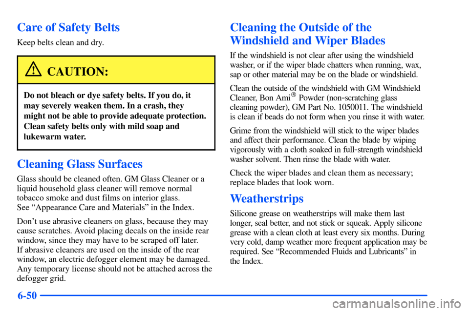 Oldsmobile Alero 2001  Owners Manuals 6-50
Care of Safety Belts
Keep belts clean and dry.
CAUTION:
Do not bleach or dye safety belts. If you do, it
may severely weaken them. In a crash, they
might not be able to provide adequate protectio