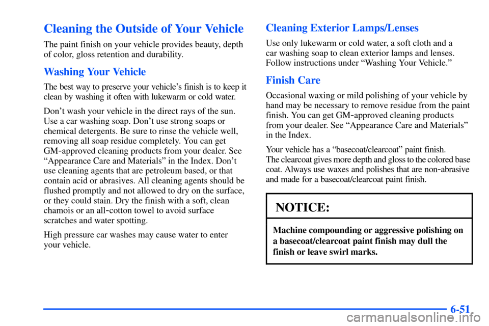 Oldsmobile Alero 2001  Owners Manuals 6-51
Cleaning the Outside of Your Vehicle
The paint finish on your vehicle provides beauty, depth
of color, gloss retention and durability.
Washing Your Vehicle
The best way to preserve your vehicles