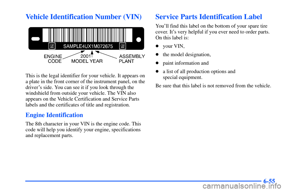 Oldsmobile Alero 2001 Owners Manuals 6-55
Vehicle Identification Number (VIN)
This is the legal identifier for your vehicle. It appears on
a plate in the front corner of the instrument panel, on the
drivers side. You can see it if you l Oldsmobile Alero 2001 Owners Manuals 6-55
Vehicle Identification Number (VIN)
This is the legal identifier for your vehicle. It appears on
a plate in the front corner of the instrument panel, on the
drivers side. You can see it if you l
