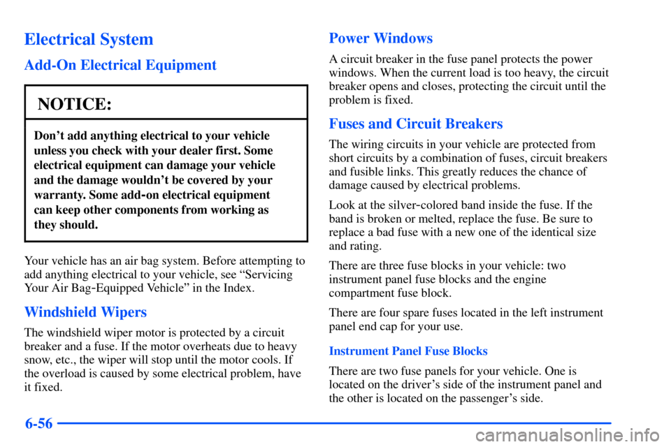 Oldsmobile Alero 2001  Owners Manuals 6-56
Electrical System
Add-On Electrical Equipment
NOTICE:
Dont add anything electrical to your vehicle
unless you check with your dealer first. Some
electrical equipment can damage your vehicle
and 