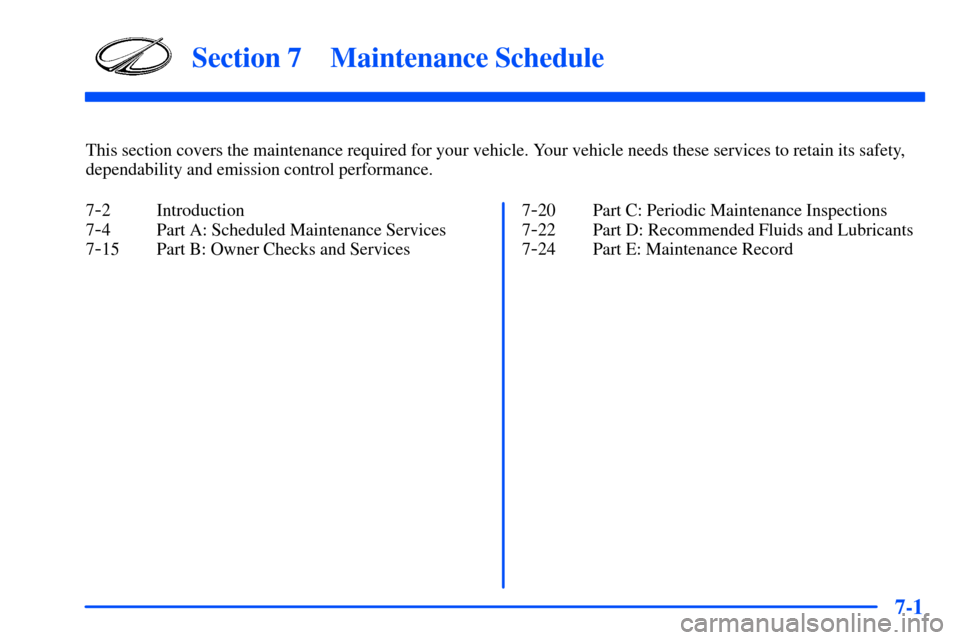 Oldsmobile Alero 2001  Owners Manuals 7-
7-1
Section 7 Maintenance Schedule
This section covers the maintenance required for your vehicle. Your vehicle needs these services to retain its safety,
dependability and emission control performa