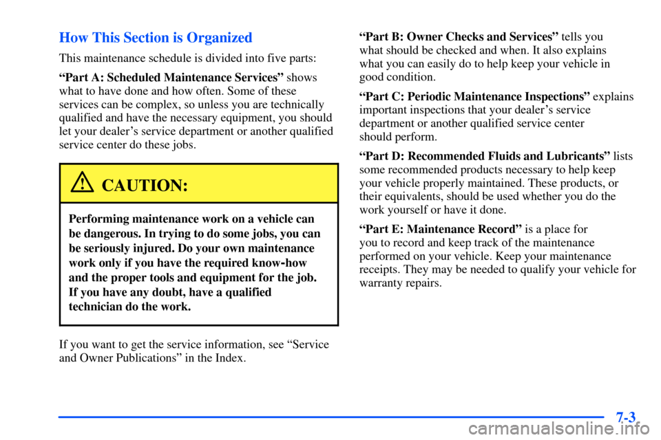 Oldsmobile Alero 2001  Owners Manuals 7-3 How This Section is Organized
This maintenance schedule is divided into five parts:
ªPart A: Scheduled Maintenance Servicesº shows
what to have done and how often. Some of these
services can be 