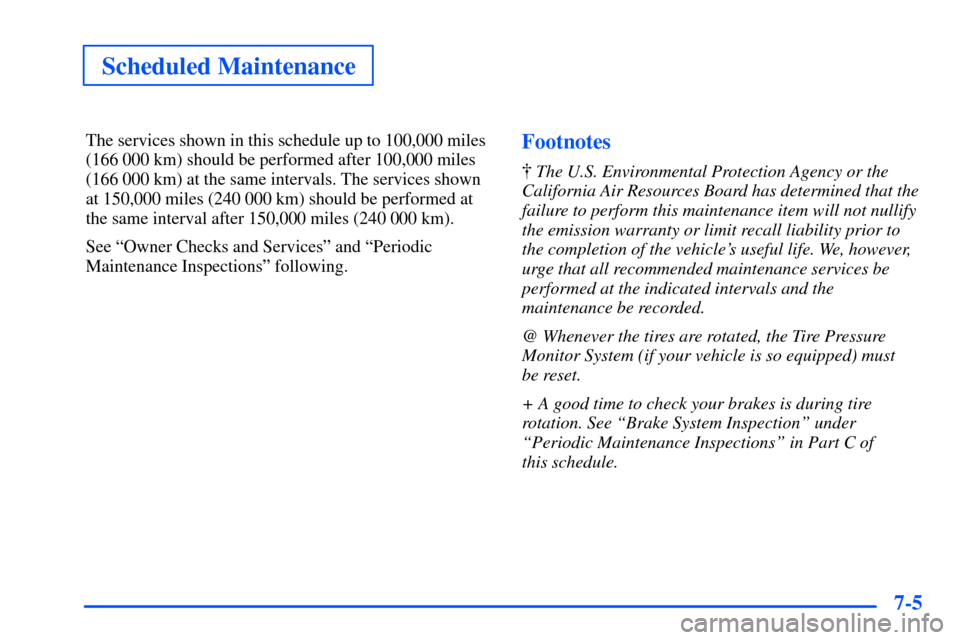 Oldsmobile Alero 2001  Owners Manuals Scheduled Maintenance
7-5
The services shown in this schedule up to 100,000 miles
(166 000 km) should be performed after 100,000 miles
(166 000 km) at the same intervals. The services shown
at 150,000