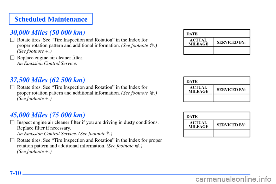 Oldsmobile Alero 2001  Owners Manuals Scheduled Maintenance
7-10
30,000 Miles (50 000 km)
Rotate tires. See ªTire Inspection and Rotationº in the Index for 
proper rotation pattern and additional information. (See footnote @.) 
(See fo