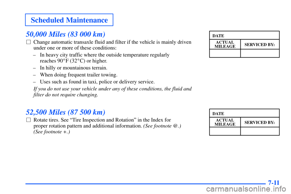 Oldsmobile Alero 2001  Owners Manuals Scheduled Maintenance
7-11
50,000 Miles (83 000 km)
Change automatic transaxle fluid and filter if the vehicle is mainly driven
under one or more of these conditions:
± In heavy city traffic where t