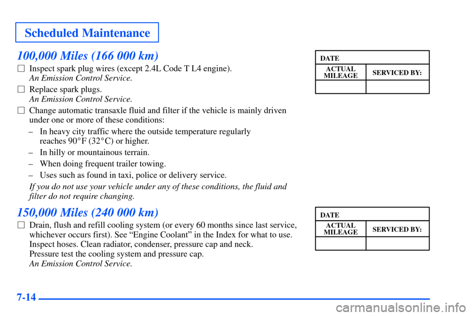 Oldsmobile Alero 2001  Owners Manuals Scheduled Maintenance
7-14
100,000 Miles (166 000 km)
Inspect spark plug wires (except 2.4L Code T L4 engine). 
An Emission Control Service. 
Replace spark plugs. 
An Emission Control Service.
Chan