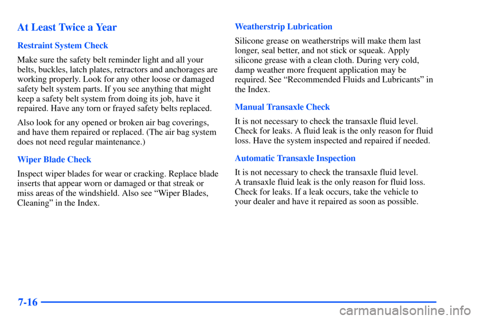 Oldsmobile Alero 2001  Owners Manuals 7-16 At Least Twice a Year
Restraint System Check
Make sure the safety belt reminder light and all your
belts, buckles, latch plates, retractors and anchorages are
working properly. Look for any other