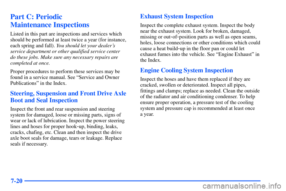 Oldsmobile Alero 2001  Owners Manuals 7-20
Part C: Periodic 
Maintenance Inspections
Listed in this part are inspections and services which
should be performed at least twice a year (for instance,
each spring and fall). You should let you