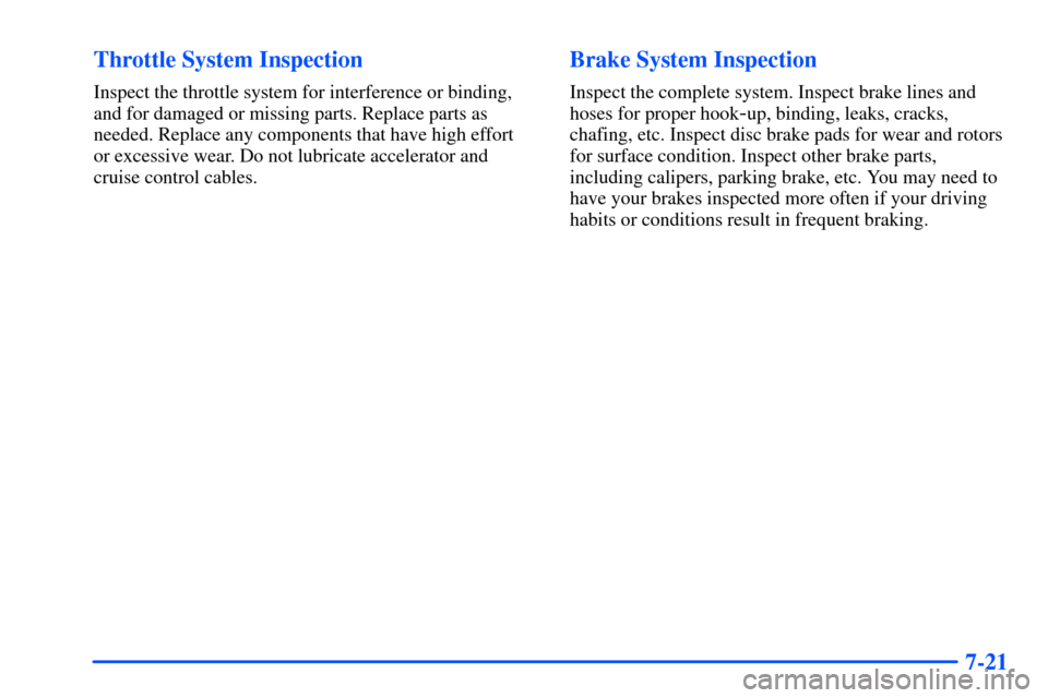 Oldsmobile Alero 2001  Owners Manuals 7-21 Throttle System Inspection
Inspect the throttle system for interference or binding,
and for damaged or missing parts. Replace parts as
needed. Replace any components that have high effort
or exce