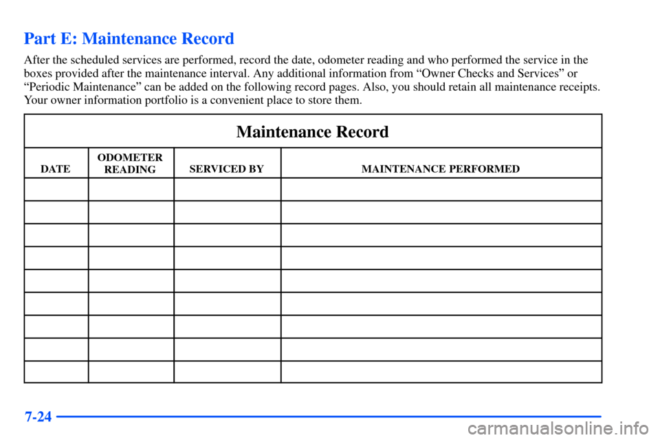 Oldsmobile Alero 2001  Owners Manuals 7-24
Part E: Maintenance Record
After the scheduled services are performed, record the date, odometer reading and who performed the service in the
boxes provided after the maintenance interval. Any ad