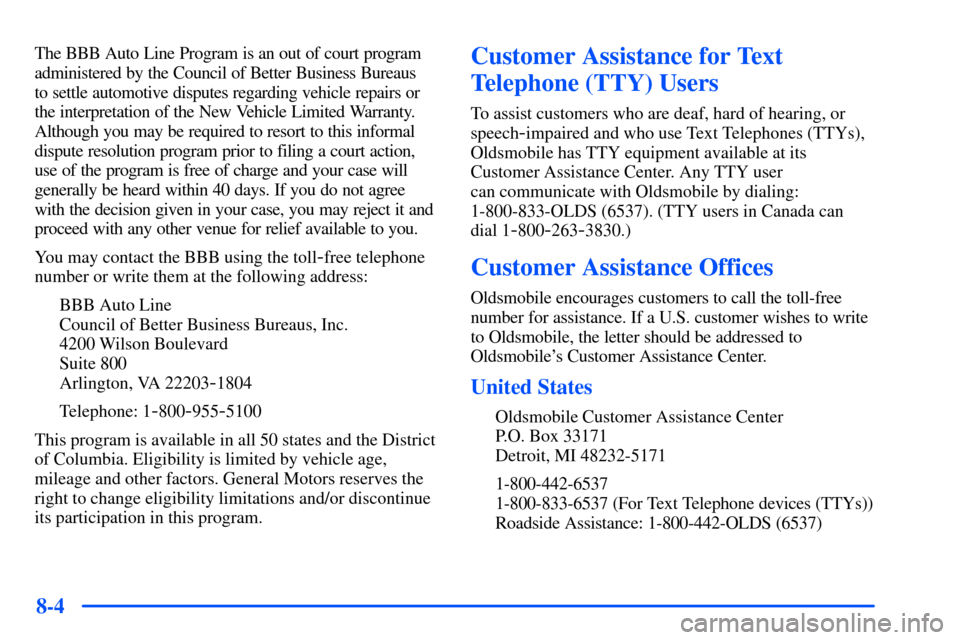 Oldsmobile Alero 2001  Owners Manuals 8-4
The BBB Auto Line Program is an out of court program
administered by the Council of Better Business Bureaus 
to settle automotive disputes regarding vehicle repairs or
the interpretation of the Ne