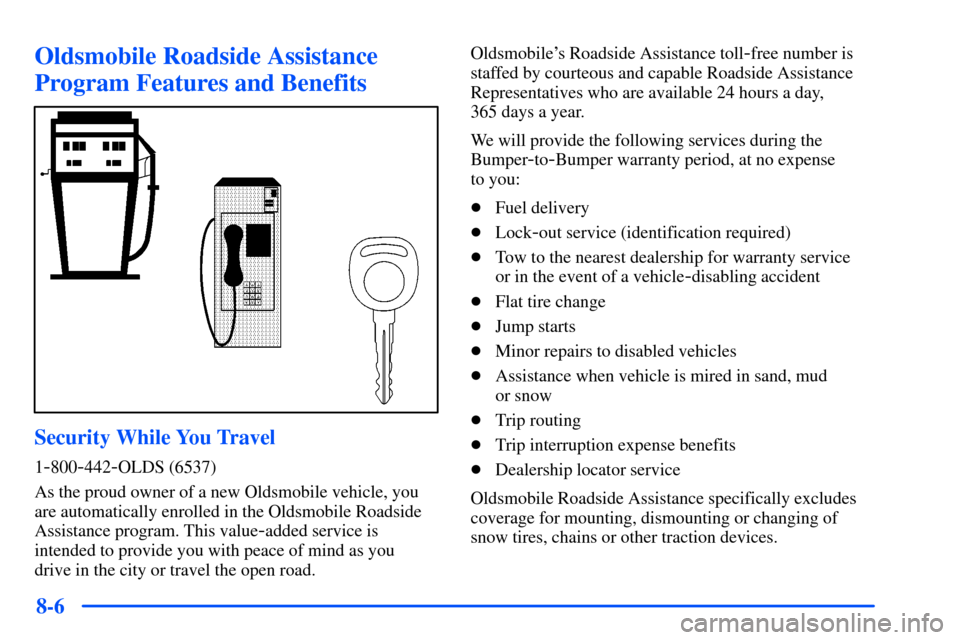 Oldsmobile Alero 2001  Owners Manuals 8-6
Oldsmobile Roadside Assistance
Program Features and Benefits
Security While You Travel
1-800-442-OLDS (6537)
As the proud owner of a new Oldsmobile vehicle, you
are automatically enrolled in the O