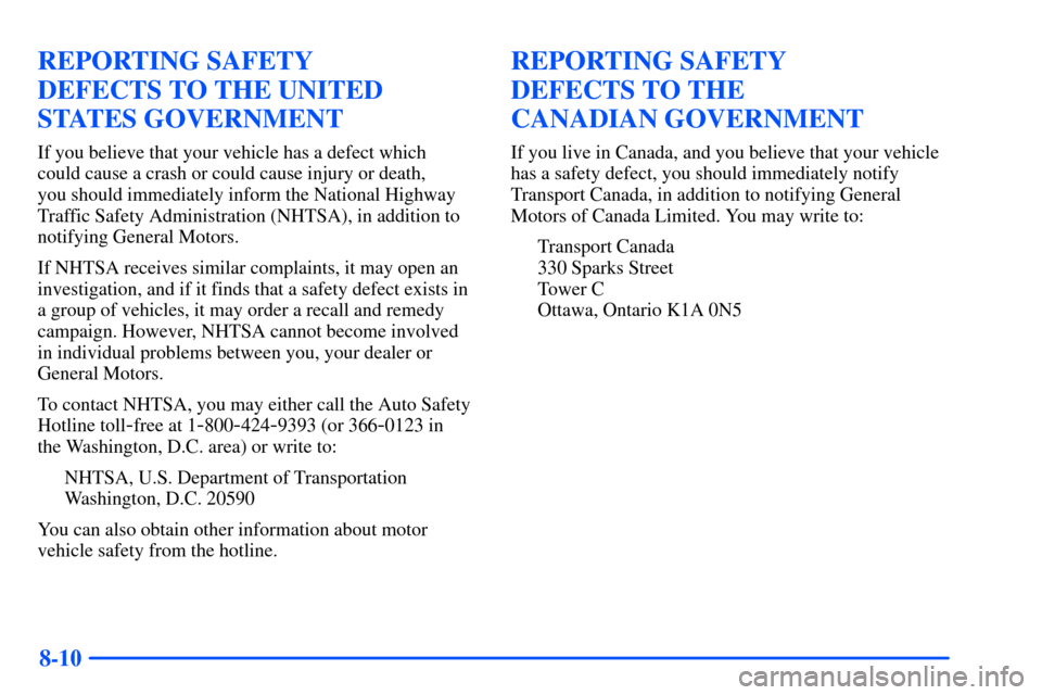 Oldsmobile Alero 2001  Owners Manuals 8-10
REPORTING SAFETY 
DEFECTS TO THE UNITED
STATES GOVERNMENT
If you believe that your vehicle has a defect which 
could cause a crash or could cause injury or death, 
you should immediately inform t